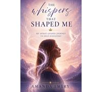 The Whispers that shaped Me: My Spirit guided journey to self discovery.