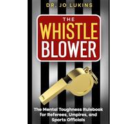The Whistle Blower: The Mental Toughness Rulebook for Referees, Umpires, and Sports Officials