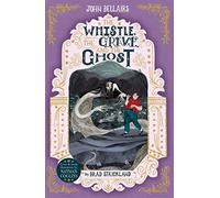 The Whistle, the Grave and the Ghost - The House With a Clock in Its Walls 10: Volume 10