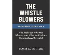 The Whistleblowers: Who Spoke Up, Who Was Silenced, and What the Evidence They Gathered Revealed: 4 (The Boeing Files)