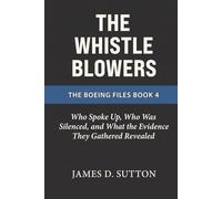 The Whistleblowers: Who Spoke Up, Who Was Silenced, and What the Evidence They Gathered Revealed (The Boeing Files)