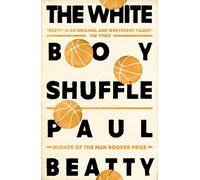 The White Boy Shuffle: From the Man Booker prize-winning author of The Sellout