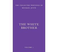 The White Brother: An Occult Autobiography: 1 (The Collected Writings of Michael Juste)