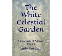 The White Celestial Garden: A Chronicle of Adlaron Book 3