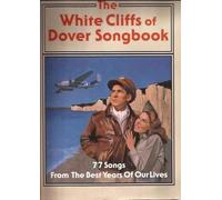 The White Cliffs of Dover Songbook: 77 Songs From The Best Years Of Our (Musical) Lives