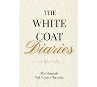 The White Coat Diaries: The Moments That Shaped a Physician