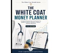 THE WHITE COAT MONEY PLANNER: A Guided Financial Survival System for Medical Students, Residents, Fellows, and New Physicians U.S. Edition