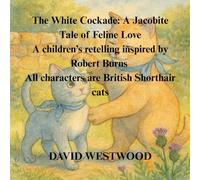 The White Cockade: A Jacobite Tale of Feline Love A children’s retelling inspired by Robert Burns All characters are British Shorthair cats (Robert Burns for children)