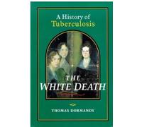 The White Death: A history of Tuberculosis