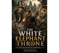 The White Elephant Throne: Siam 1830s: The Cambodian Crisis (1830s Siam Chronicals)