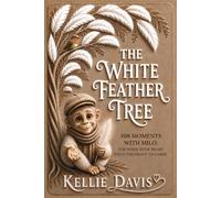 The White Feather Tree: 108 Moments with Milo for the Days When Your Heart Feels Too Heavy to Carry