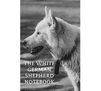 The White German Shepherd Notebook: White German Shepherd Unique Design Dog Lovers Journal, Notebook, German Shepherd Gifts - 120 Lined Pages, 6x9