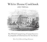 The White House Cookbook: The Whole Comprising a Comprehensive Cyclopedia of Information for the Home