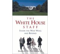 The White House Staff: Inside the West Wing and Beyond