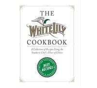 The White Lily Cookbook: A Collection of Recipes Using the Southern Chef's Flour of Choice