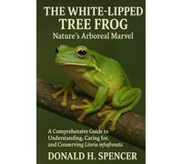 The White-lipped Tree Frog: Nature’s Arboreal Marvel: A Comprehensive Guide to Understanding, Caring for, and Conserving Litoria infrafrenata