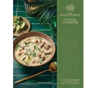 The White Lotus Official Cookbook: Signature Recipes from Our Resorts' Most Popular Destinations