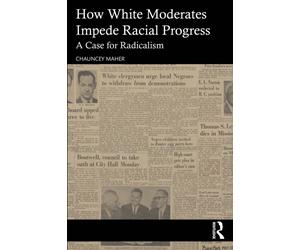 The White Moderate : Why Racial Equality Demands Radicalism