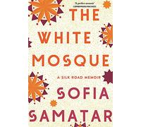 The White Mosque: A Silk Road Memoir