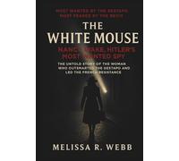 The White Mouse: Nancy Wake, Hitler’s Most Wanted Spy: The Untold Story of the Woman Who Outsmarted the Gestapo and Led the French Resistance (Beacons in the Dark: Holocaust Rescuers)