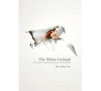 The White Orchard: Selected Interviews, Essays, and Poems