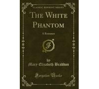 The White Phantom: A Romance (Classic Reprint)