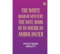 The White Road of Mystery: The Note-Book of an American Ambulancier