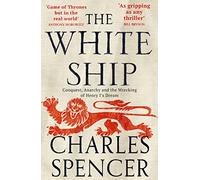 The White Ship: Conquest, Anarchy and the Wrecking of Henry I's Dream