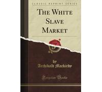 The White Slave Market (Classic Reprint)