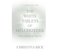The White Tablets of Melchizedek: The Codes of Truth