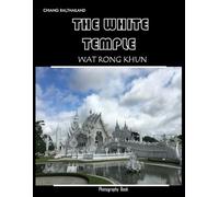 The White Temple Wat Rong Khun: A Visual Journey into Art and Spirituality,Coffee Table Book or Perfect Gift for tourism & travel lovers.....Relaxing & Meditation.