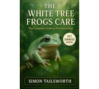 The White Tree Frogs Care: The complete guide to pet ownership