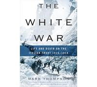 The White War: Life and Death on the Italian Front 1915-1919