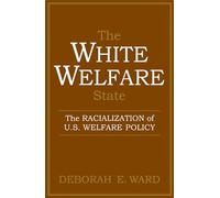 The White Welfare State: The Racialization of U.S. Welfare Policy