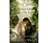 The White Witch and the Nameless Dragon King: A Forbidden Forest Romance of Memory, Magic, and Betrayal