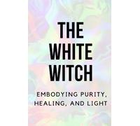 The White Witch: Embodying Purity, Healing, and Light