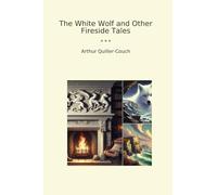 The White Wolf and Other Fireside Tales (Classic Books)