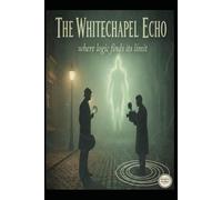 The Whitechapel Echo /where logic finds its limit