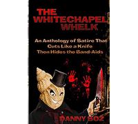 The Whitechapel Whelk: An Anthology of Satire that Cuts Like a Knife Then Hides the Band-Aids