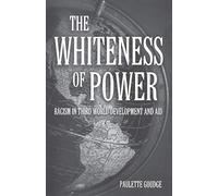 The Whiteness of Power: Racism in Third World Development and Aid