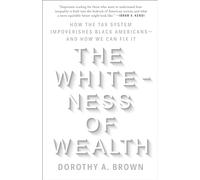 The Whiteness of Wealth: How the Tax System Impoverishes Black Americans--And How We Can Fix It