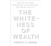The Whiteness of Wealth: How the Tax System Impoverishes Black Americans--And How We Can Fix It