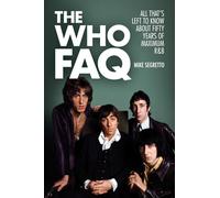 The Who FAQ: All That's Left to Know About Fifty Years of Maximum R&B: All That's Left to Know About Fifty Years of Maximum R&B