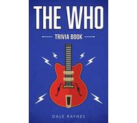 The Who Trivia Book: Uncover The History & Facts Every Fan Needs To Know!
