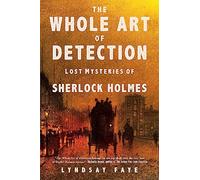 The Whole Art of Detection: Lost Mysteries of Sherlock Holmes