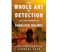 The Whole Art of Detection: Lost Mysteries of Sherlock Holmes