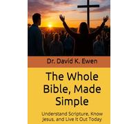 The Whole Bible, Made Simple: Understand Scripture, Know Jesus, and Live It Out Today (Eternal Truth Bible College)
