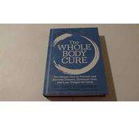 The Whole Body Cure: the Simple Plan to Prevent and Reverse Disease, Eliminate Pain, and Lose Weight for Good