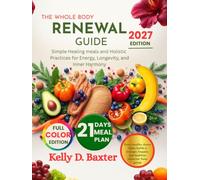 The Whole Body Renewal Guide: Simple Healing meals and Holistic Practices for Energy, Longevity, and Inner Harmony