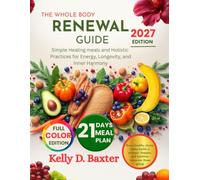 The Whole Body Renewal Guide: Simple Healing meals and Holistic Practices for Energy, Longevity, and Inner Harmony